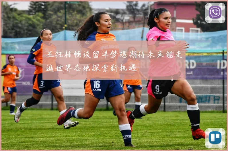 王钰栋畅谈留洋梦想期待未来能走遍世界各地探索新机遇